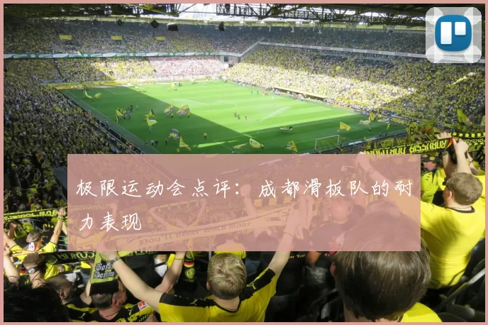 极限运动会点评：成都滑板队的耐力表现