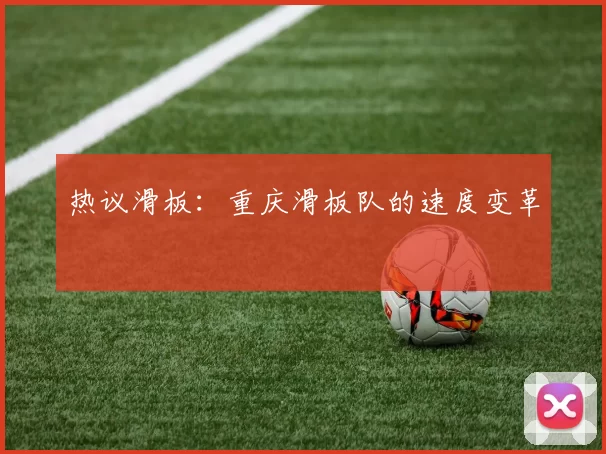 热议滑板：重庆滑板队的速度变革